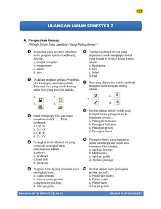 153
BAHAN AJAR TIK SMP/MTS KELAS VII BAHRUR ROSYIDI DURAISY
ULANGAN UMUM SEMESTER 2
A. Pengecekan Konsep
Pilihlah Salah Satu Jawaban Yang Paling Benar !
 