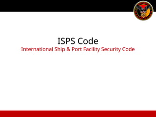 ISPS Code
International Ship & Port Facility Security Code
 