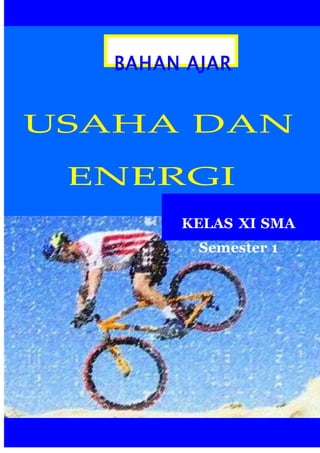 BAHAN AJAR
USAHA DAN
ENERGI
KELAS XI SMA
Semester 1
 