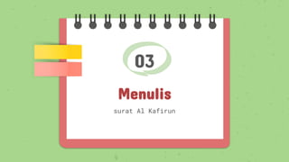 03
Menulis
surat Al Kafirun
 