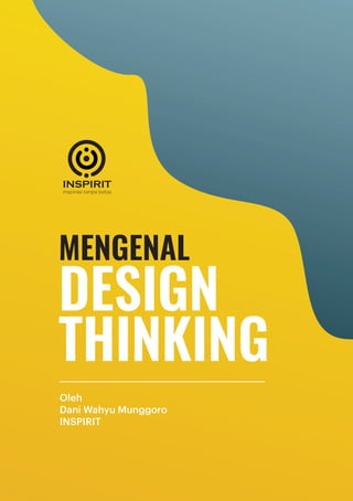 Oleh
Dani Wahyu Munggoro
INSPIRIT
MENGENAL
DESIGN
THINKING
 