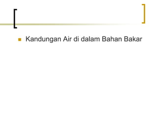  Kandungan Air di dalam Bahan Bakar
 
