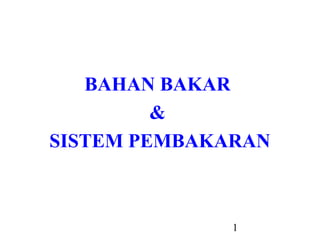 BAHAN BAKAR
         &
SISTEM PEMBAKARAN



              1
 