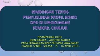 1
DISAMPAIKAN OLEH:
JEJEN JUMARA / AUDITOR MADYA
PADA PERWAKILAN BPKP PROVINSI JAWA BARAT
CIANJUR, SENIN - SELASA/ 15 - 16 APRIL 2019
 