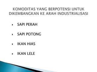  SAPI PERAH
 SAPI POTONG
 IKAN HIAS
 IKAN LELE
 