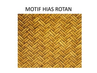 MOTIF HIAS ROTAN
 
