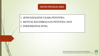 BADAN PENGELOLAAN KEUANGAN DAERAH
Jl. Soekarno-Hatta No 01 Pematang Aur Tais Kode Pos 38576
FAKTOR PENYESUAI SEWA
1. JENIS...