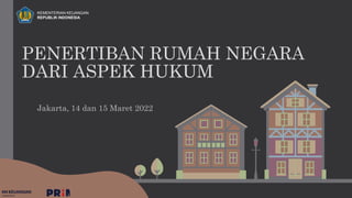 PENERTIBAN RUMAH NEGARA
DARI ASPEK HUKUM
Jakarta, 14 dan 15 Maret 2022
KEMENTERIAN KEUANGAN
REPUBLIK INDONESIA
 