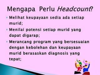 Melihat keupayaan sedia ada setiap murid; Menilai  potensi setiap murid yang dapat digarap; Merancang program yang bersesuaian dengan kebolehan dan keupayaan murid berasaskan diagnosis yang tepat; 