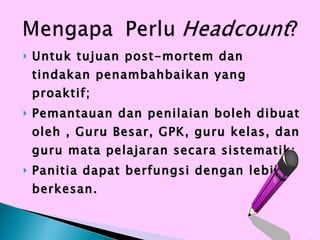 Untuk tujuan post-mortem dan tindakan penambahbaikan yang proaktif;  Pemantauan dan penilaian boleh dibuat oleh , Guru Besar, GPK, guru kelas, dan guru mata pelajaran secara sistematik; Panitia dapat berfungsi dengan lebih berkesan. 
