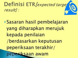 Sasaran hasil pembelajaran yang diharapkan merujuk kepada penilaian /berdasarkan keputusan peperiksaan terakhir/ peperiksaan awam  
