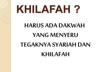 KHILAFAH ?
HARUS ADA DAKWAH
YANG MENYERU
TEGAKNYA SYARIAH DAN
KHILAFAH
 