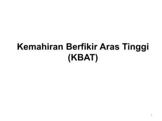 1
Kemahiran Berfikir Aras Tinggi
(KBAT)
 