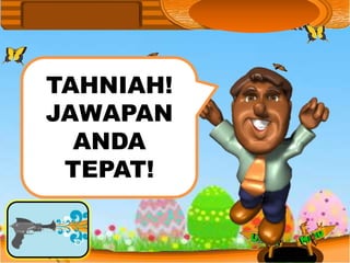 TAHNIAH!
JAWAPAN
  ANDA
 TEPAT!
 