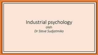 Click to edit Master title style
• Click to edit Master text styles
• Second level
• Third level
• Fourth level
• Fifth level
Industrial psychology
oleh
Dr Steve Sudjatmiko
 