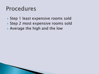  Step 1 least expensive rooms sold
 Step 2 most expensive rooms sold
 Average the high and the low
 