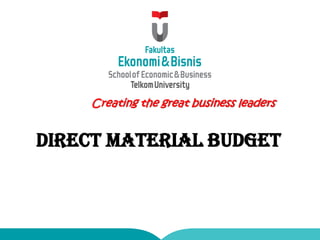 Creating the great business leaders
DIRECT MATERIAL BUDGET
 