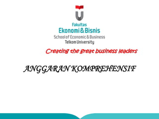 Creating the great business leaders
ANGGARAN KOMPREHENSIF
 