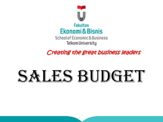 Creating the great business leaders
SALES BUDGET
 