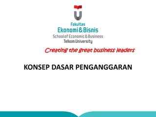 Creating the great business leaders
KONSEP DASAR PENGANGGARAN
 