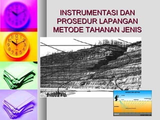 INSTRUMENTASI DANINSTRUMENTASI DAN
PROSEDUR LAPANGANPROSEDUR LAPANGAN
METODE TAHANAN JENISMETODE TAHANAN JENIS
 