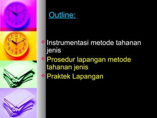 Outline:Outline:
 Instrumentasi metode tahananInstrumentasi metode tahanan
jenisjenis
 Prosedur lapangan metodeProsedur lapangan metode
tahanan jenistahanan jenis
 Praktek LapanganPraktek Lapangan
 