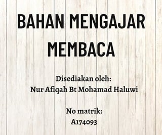 BAHAN MENGAJAR
MEMBACA
Disediakan oleh:
Nur Afiqah Bt Mohamad Haluwi


No matrik:
A174093
 