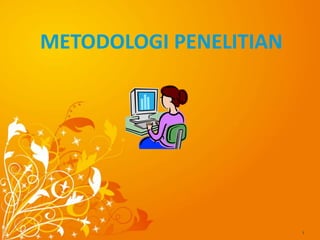 METODOLOGI PENELITIAN
1
 