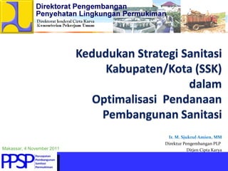 Ir. M. Sjukrul Amien, MM
                            Direktur Pengembangan PLP
Makassar, 4 November 2011              Ditjen Cipta Karya
 