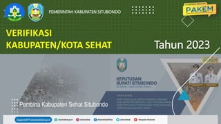 PEMERINTAH KABUPATEN SITUBONDO
Tahun 2023
Pembina Kabupaten Sehat Situbondo
VERIFIKASI
KABUPATEN/KOTA SEHAT
 