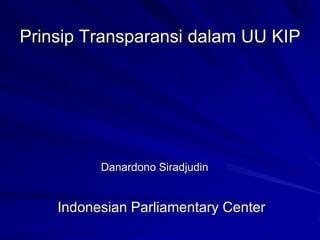 Prinsip Transparansi dalam UU KIP




          Danardono Siradjudin


    Indonesian Parliamentary Center
 