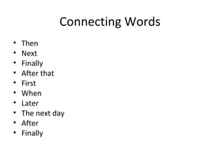 Connecting Words <ul><li>Then  </li></ul><ul><li>Next </li></ul><ul><li>Finally </li></ul><ul><li>After that </li></ul><ul...