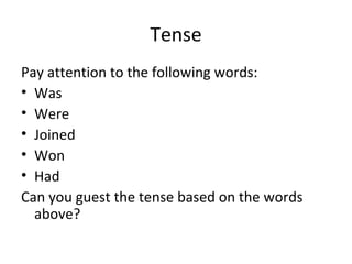 Tense <ul><li>Pay attention to the following words: </li></ul><ul><li>Was </li></ul><ul><li>Were </li></ul><ul><li>Joined ...