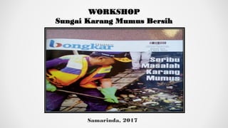 Samarinda, 2017
WORKSHOP
Sungai Karang Mumus Bersih
 