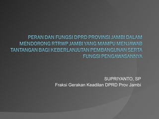 SUPRIYANTO, SP Fraksi Gerakan Keadilan DPRD Prov Jambi 