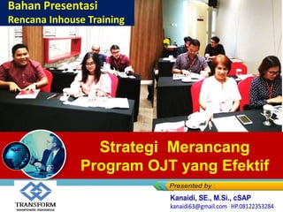 Bahan Presentasi
Training
Strategi Merancang
Program OJT yang Efektif
Bahan Presentasi
Rencana Inhouse Training
 