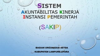 AKUNTABILITAS KINERJA
INSTANSI PEMERINTAH
(SAKIP)
BAGIAN ORGANISASI SETDA
KABUPATEN LAMPUNG UTARA
 