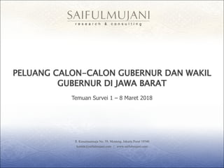 Jl. Kusumaatmaja No. 59, Menteng, Jakarta Pusat 10340
kontak@saifulmujani.com | www.saifulmujani.com
PELUANG CALON-CALON GUBERNUR DAN WAKIL
GUBERNUR DI JAWA BARAT
Temuan Survei 1 – 8 Maret 2018
 