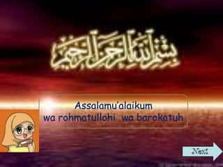 Assalamu’alaikum
wa rohmatullohi wa barokatuh
 