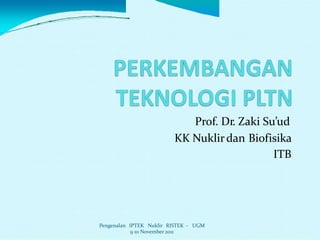 Prof. Dr. Zaki Su’ud
KK Nuklirdan Biofisika
ITB
Pengenalan IPTEK Nuklir RISTEK -
9 10 November 2011
UGM
 