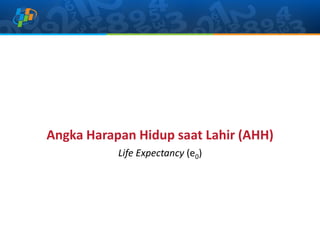 Angka Harapan Hidup saat Lahir (AHH)
Life Expectancy (e0)
 