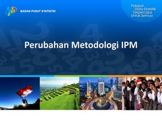 Perubahan Metodologi IPM
 
