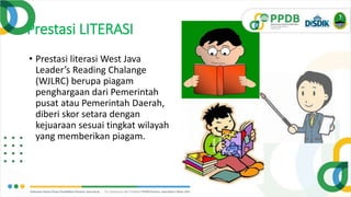 Prestasi LITERASI
• Prestasi literasi West Java
Leader’s Reading Chalange
(WJLRC) berupa piagam
penghargaan dari Pemerintah
pusat atau Pemerintah Daerah,
diberi skor setara dengan
kejuaraan sesuai tingkat wilayah
yang memberikan piagam.
 