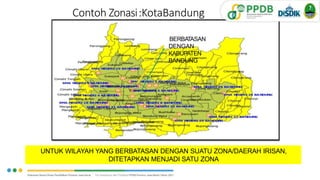 Contoh Zonasi:KotaBandung
UNTUK WILAYAH YANG BERBATASAN DENGAN SUATU ZONA/DAERAH IRISAN,
DITETAPKAN MENJADI SATU ZONA
BERBATASAN
DENGAN
KABUPATEN
BANDUNG
54
 