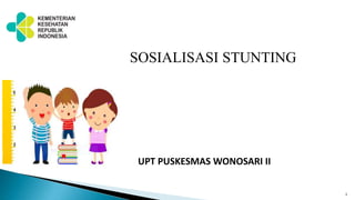 1
SOSIALISASI STUNTING
UPT PUSKESMAS WONOSARI II
 