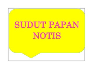 SUDUT PAPAN
NOTIS
 