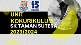 SK TAMAN SUTERA
2023/2024
UNIT
KOKURIKULUM
 