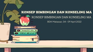 KONSEP BIMBINGAN DAN KONSELING MA
KONSEP BIMBINGAN DAN KONSELING MA
BDK Makassar, 04 - 09 April 2022
 