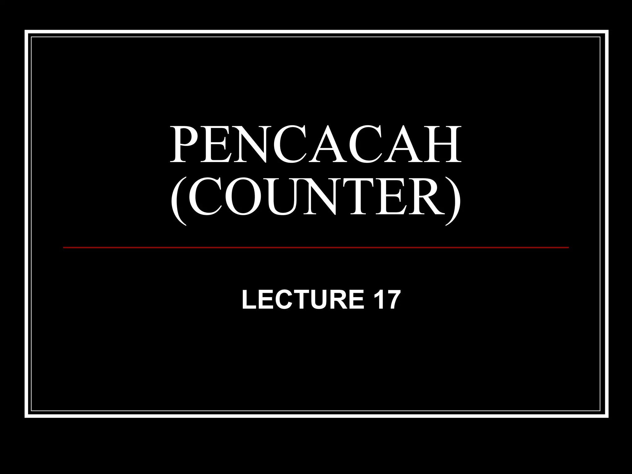 PENCACAH
(COUNTER)
LECTURE 17

 