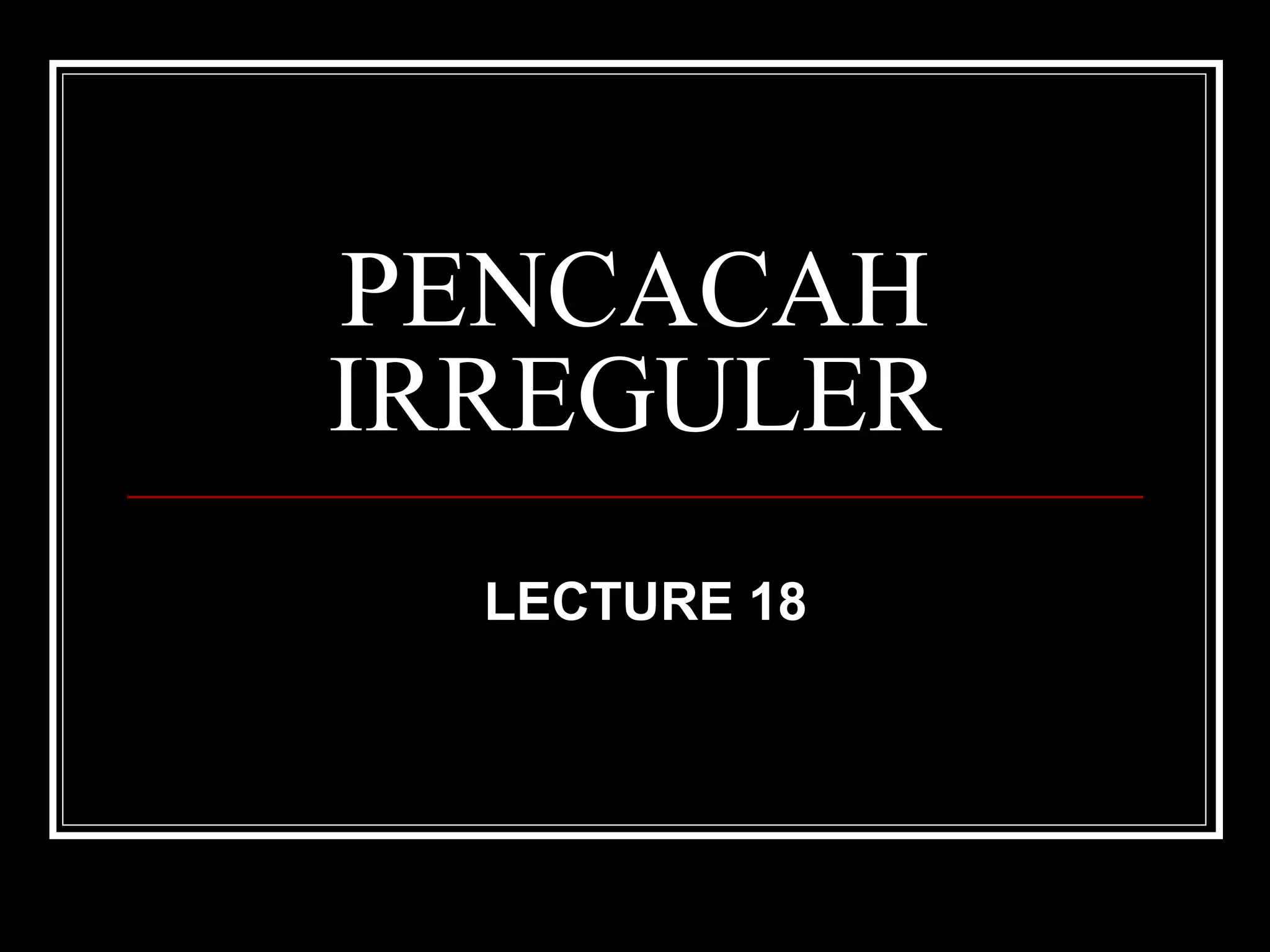 PENCACAH
IRREGULER
LECTURE 18

 